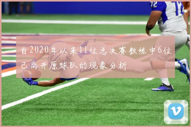 自2020年以来11位总决赛教练中6位已离开原球队的现象分析